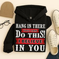 Hang In There You Can Do This I Believe In You Hoodie