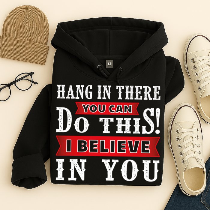 Hang In There You Can Do This I Believe In You Hoodie