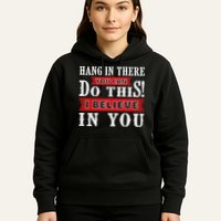 Hang In There You Can Do This I Believe In You Hoodie