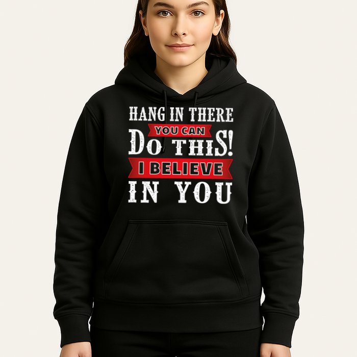 Hang In There You Can Do This I Believe In You Hoodie