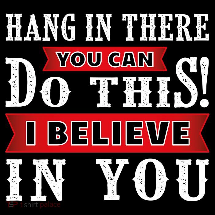 Hang In There You Can Do This I Believe In You Poster