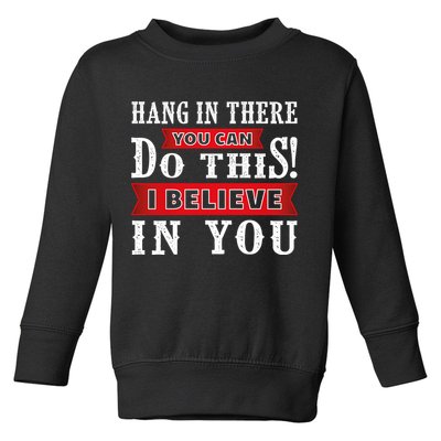 Hang In There You Can Do This I Believe In You Toddler Sweatshirt