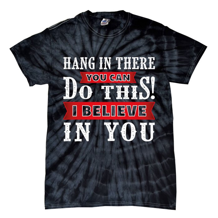 Hang In There You Can Do This I Believe In You Tie-Dye T-Shirt