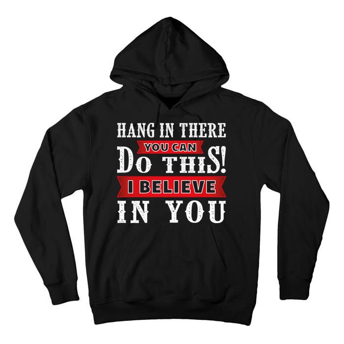 Hang In There You Can Do This I Believe In You Tall Hoodie