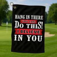 Hang In There You Can Do This I Believe In You Golf Towel