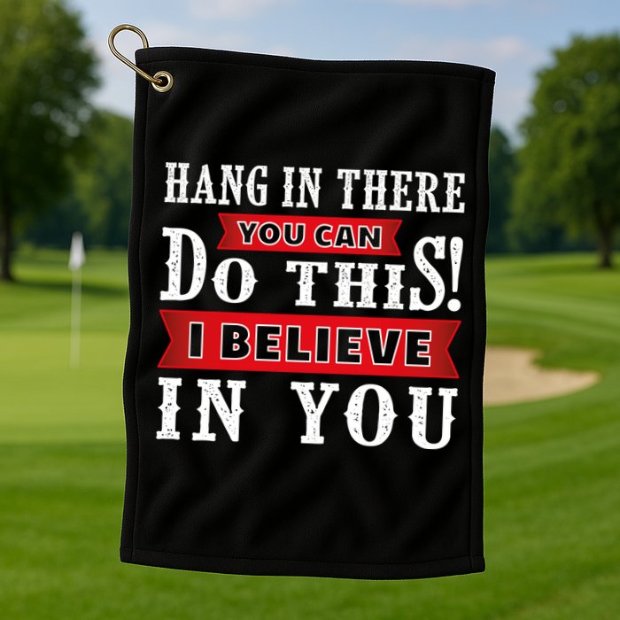 Hang In There You Can Do This I Believe In You Golf Towel