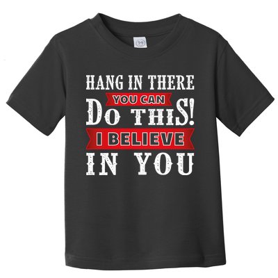 Hang In There You Can Do This I Believe In You Toddler T-Shirt