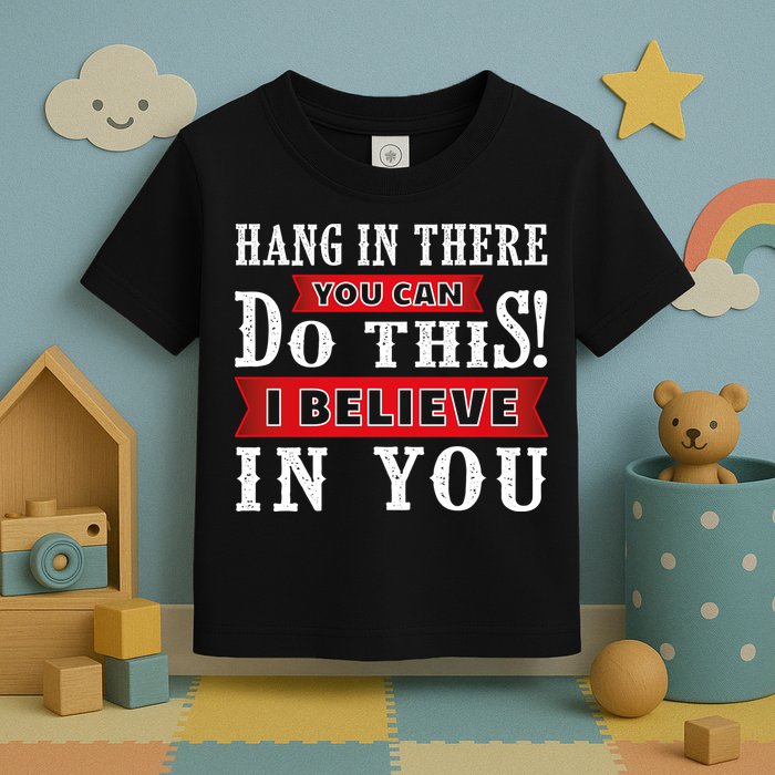 Hang In There You Can Do This I Believe In You Toddler T-Shirt