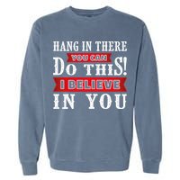 Hang In There You Can Do This I Believe In You Garment-Dyed Sweatshirt