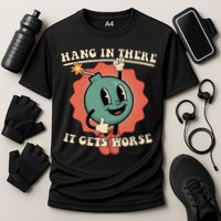 Hang In There It Gets Worse Existential Dread Performance Shirt