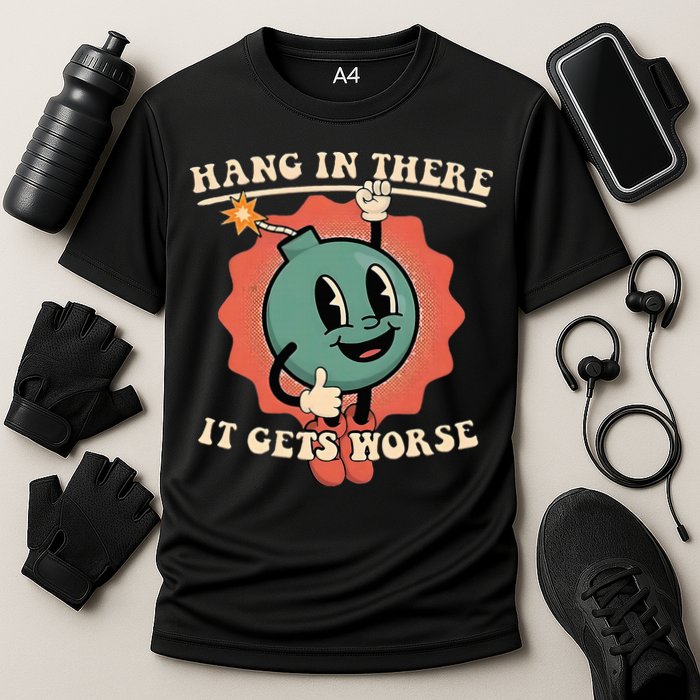 Hang In There It Gets Worse Existential Dread Performance Shirt