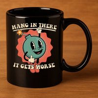 Hang In There It Gets Worse Existential Dread 11oz C Handle Ceramic Mug