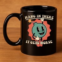 Hang In There It Gets Worse Existential Dread 11oz C Handle Ceramic Mug