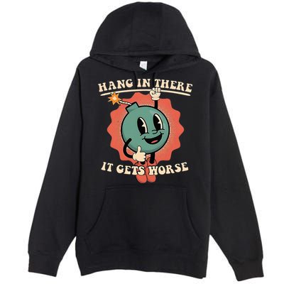 Hang In There It Gets Worse Existential Dread Premium Pullover Hoodie