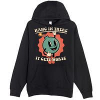 Hang In There It Gets Worse Existential Dread Premium Pullover Hoodie