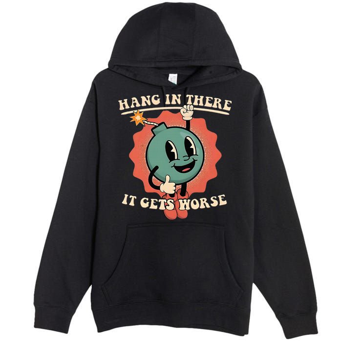 Hang In There It Gets Worse Existential Dread Premium Pullover Hoodie
