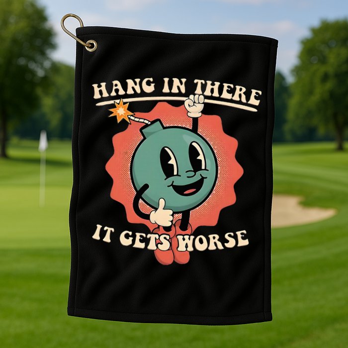 Hang In There It Gets Worse Existential Dread Golf Towel