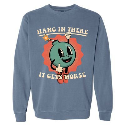 Hang In There It Gets Worse Existential Dread Garment-Dyed Sweatshirt
