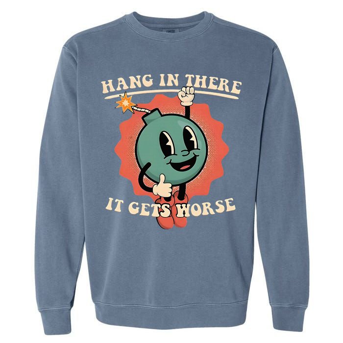 Hang In There It Gets Worse Existential Dread Garment-Dyed Sweatshirt