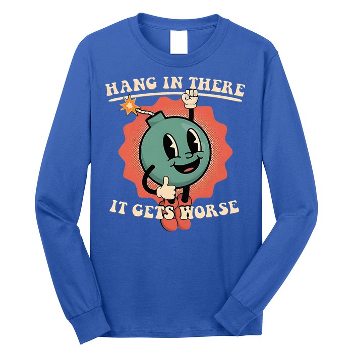 Hang In There It Gets Worse Existential Dread Long Sleeve Shirt
