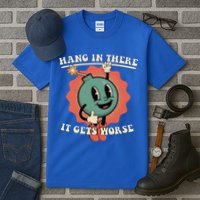 Hang In There It Gets Worse Existential Dread Tall T-Shirt