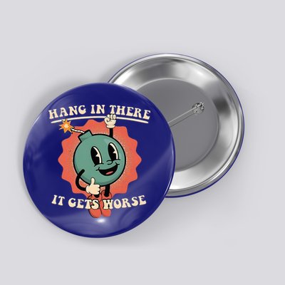 Hang In There It Gets Worse Existential Dread Button