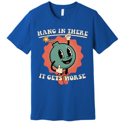 Hang In There It Gets Worse Existential Dread Premium T-Shirt