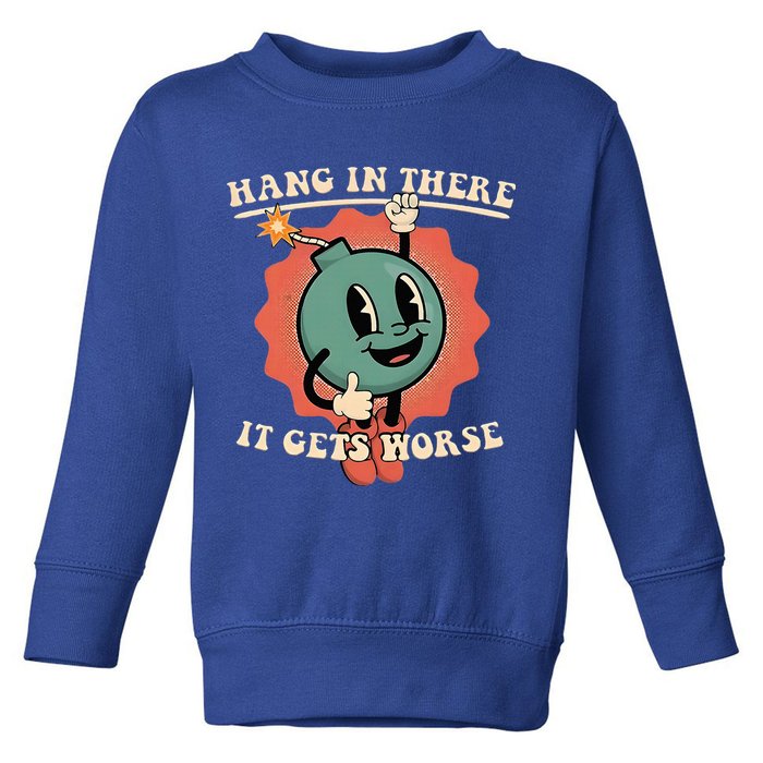 Hang In There It Gets Worse Existential Dread Toddler Sweatshirt