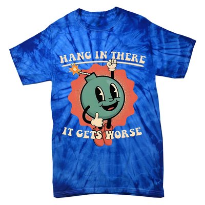 Hang In There It Gets Worse Existential Dread Tie-Dye T-Shirt