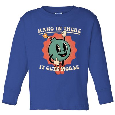 Hang In There It Gets Worse Existential Dread Toddler Long Sleeve Shirt