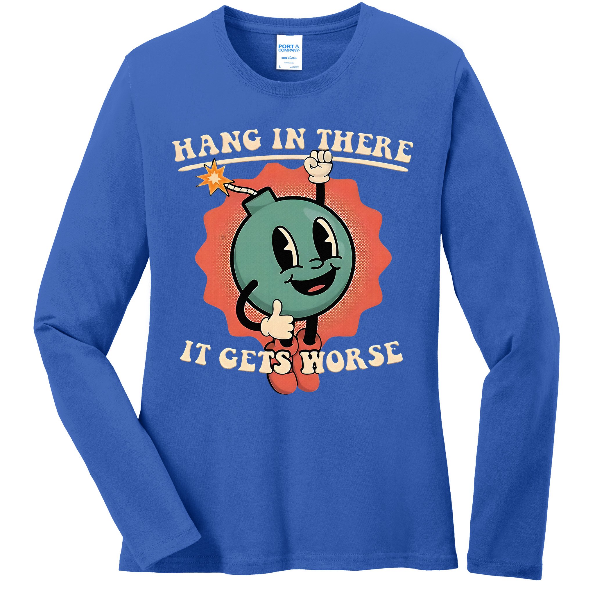 Hang In There It Gets Worse Existential Dread Ladies Long Sleeve Shirt
