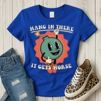 Hang In There It Gets Worse Existential Dread Womens T-Shirt