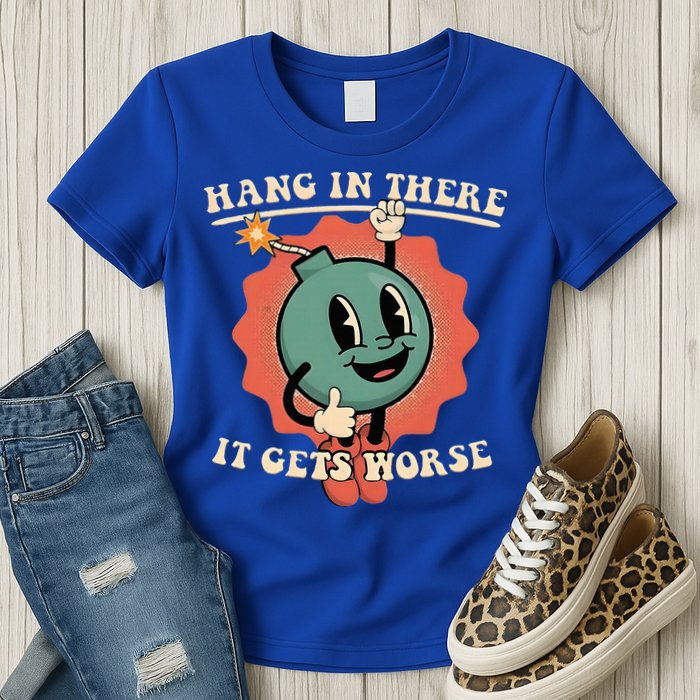 Hang In There It Gets Worse Existential Dread Womens T-Shirt