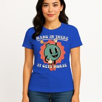 Hang In There It Gets Worse Existential Dread Womens T-Shirt