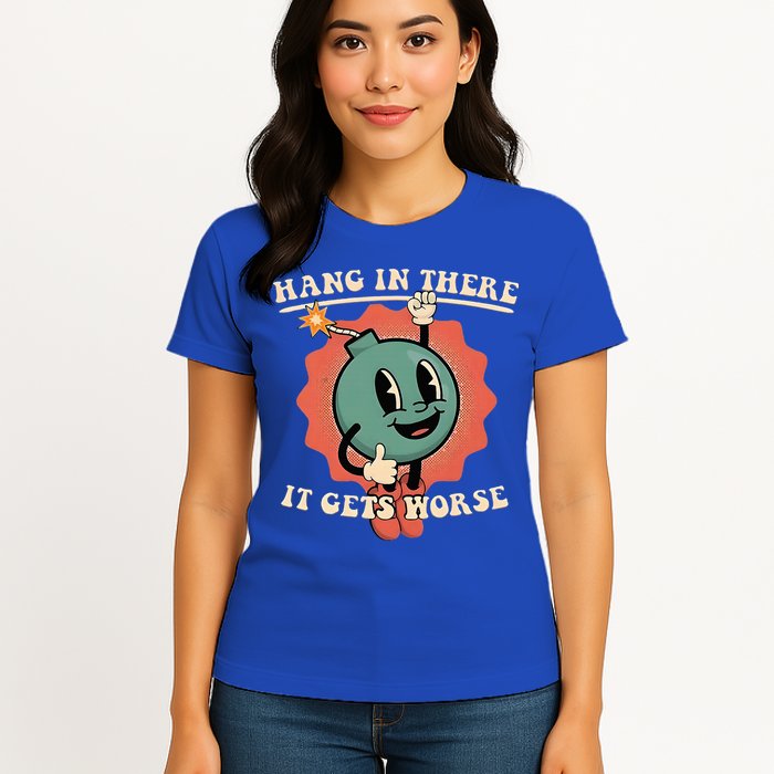 Hang In There It Gets Worse Existential Dread Womens T-Shirt