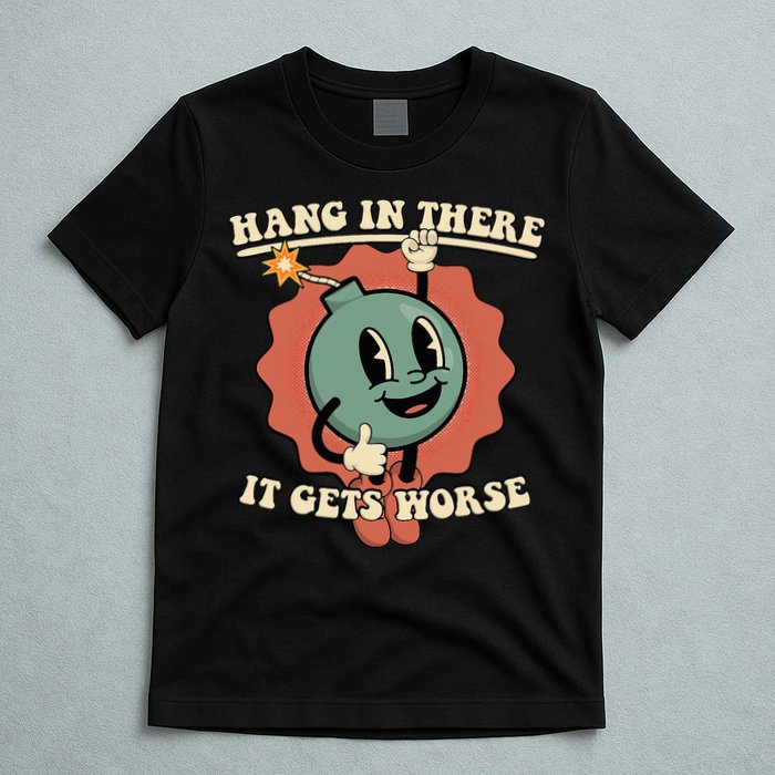 Hang In There It Gets Worse Existential Dread Cartoon Bomb T-Shirt