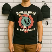 Hang In There It Gets Worse Existential Dread Cartoon Bomb T-Shirt