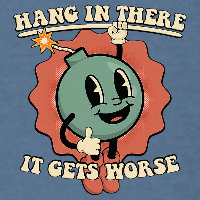 Hang In There It Gets Worse Existential Dread Cartoon Bomb Garment-Dyed Sweatshirt