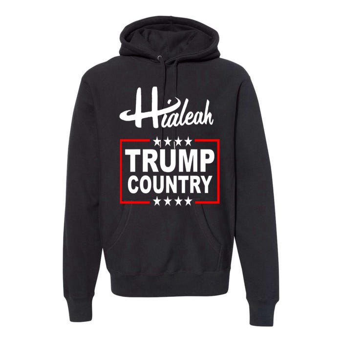 Hialeah Is Trump Country Premium Hoodie