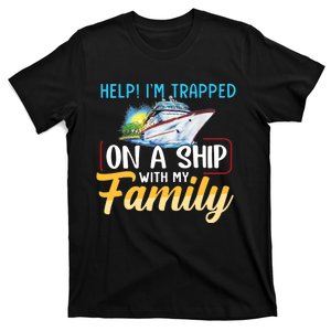 Help I'm Trapped On A Ship With My Family Cruise T-Shirt