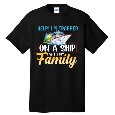 Help I'm Trapped On A Ship With My Family Cruise Tall T-Shirt