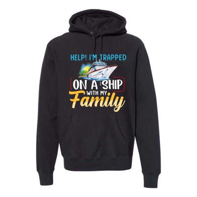 Help I'm Trapped On A Ship With My Family Cruise Premium Hoodie