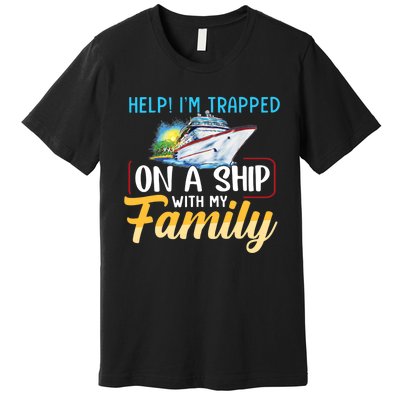 Help I'm Trapped On A Ship With My Family Cruise Premium T-Shirt