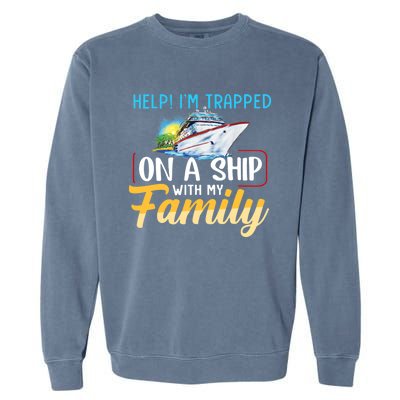 Help I'm Trapped On A Ship With My Family Cruise Garment-Dyed Sweatshirt