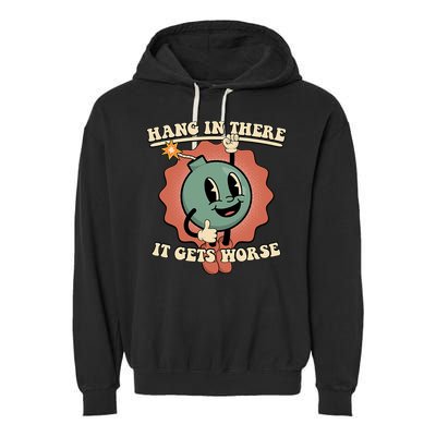 Hang In There It Gets Worse Existential Dread Cartoon Bomb Garment-Dyed Fleece Hoodie