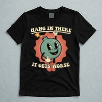 Hang In There It Gets Worse Existential Dread Cartoon Bomb T-Shirt