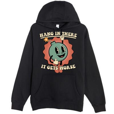 Hang In There It Gets Worse Existential Dread Cartoon Bomb Premium Pullover Hoodie