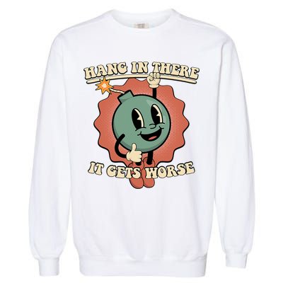 Hang In There It Gets Worse Existential Dread Cartoon Bomb Garment-Dyed Sweatshirt