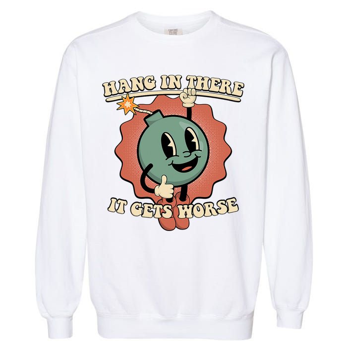 Hang In There It Gets Worse Existential Dread Cartoon Bomb Garment-Dyed Sweatshirt