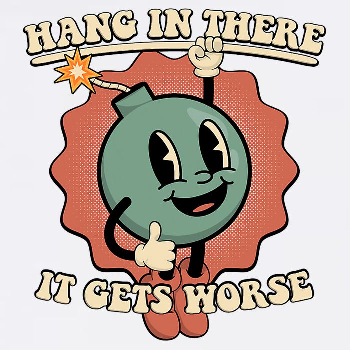 Hang In There It Gets Worse Existential Dread Cartoon Bomb Garment-Dyed Sweatshirt